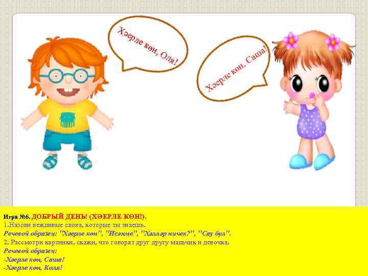 Хә ерл ек өн , О ля! Игра № 6. ДОБРЫЙ ДЕНЬ! (ХӘЕРЛЕ КӨН!).