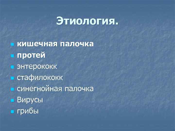 Этиология. n n n n кишечная палочка протей энтерококк стафилококк синегнойная палочка Вирусы грибы