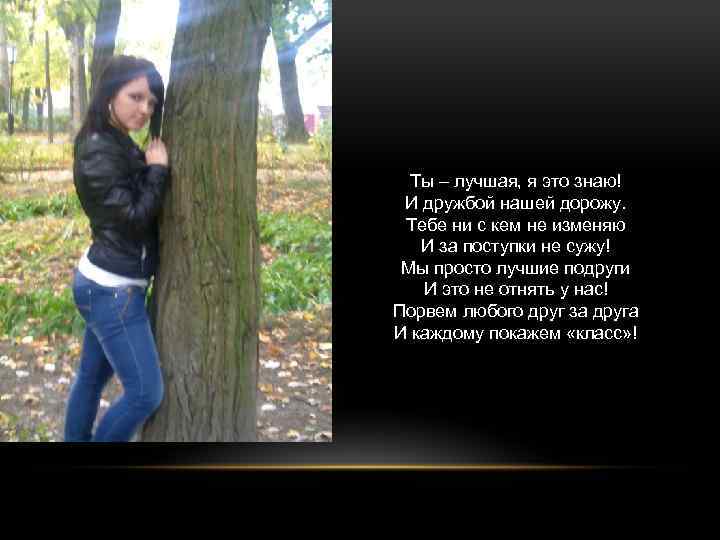 Ты – лучшая, я это знаю! И дружбой нашей дорожу. Тебе ни с кем