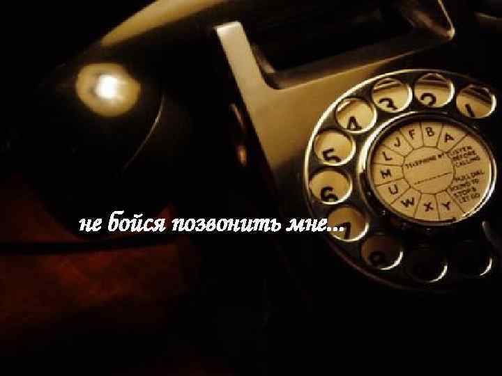 Позвони мне… не бойся позвонить мне. . . 