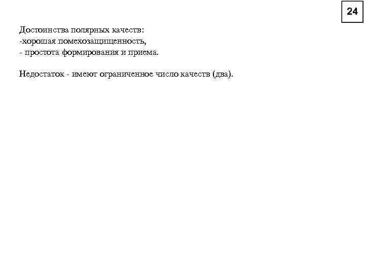 Достоинства полярных качеств: -хорошая помехозащищенность, - простота формирования и приема. Недостаток - имеют ограниченное