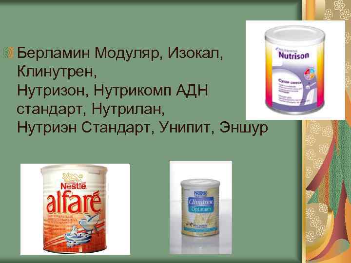 Берламин Модуляр, Изокал, Клинутрен, Нутризон, Нутрикомп АДН стандарт, Нутрилан, Нутриэн Стандарт, Унипит, Эншур 