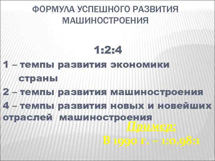 ФОРМУЛА УСПЕШНОГО РАЗВИТИЯ МАШИНОСТРОЕНИЯ 1: 2: 4 1 – темпы развития экономики страны 2