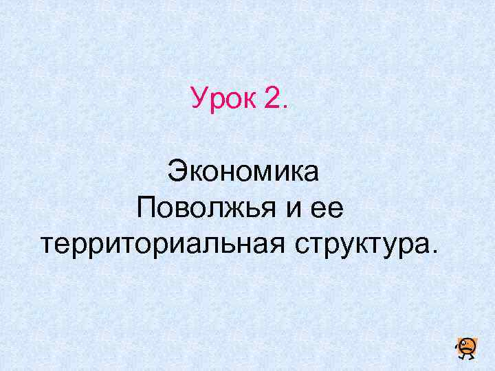 Урок 2. Экономика Поволжья и ее территориальная структура. 