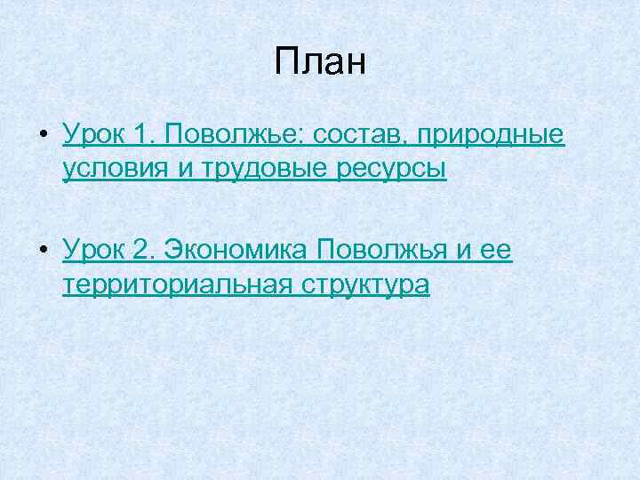 План • Урок 1. Поволжье: состав, природные условия и трудовые ресурсы • Урок 2.