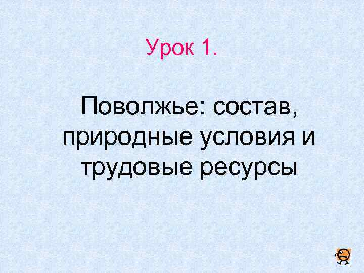 Урок 1. Поволжье: состав, природные условия и трудовые ресурсы 