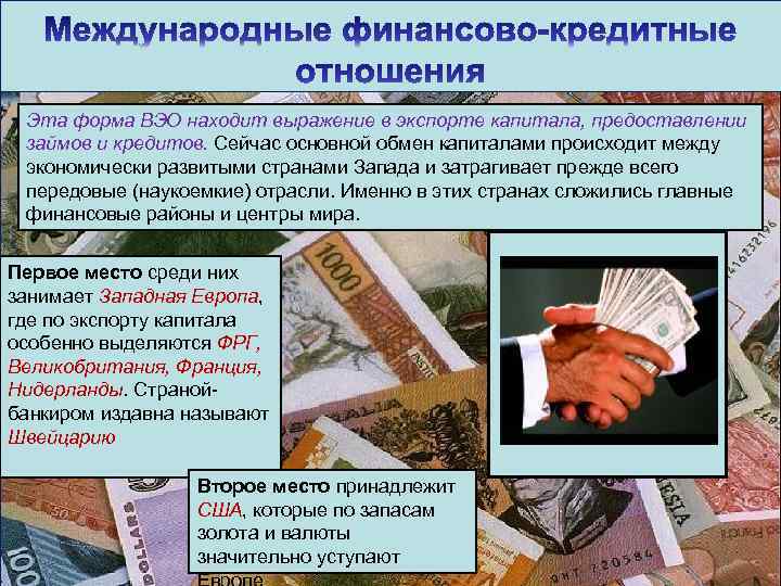 Эта форма ВЭО находит выражение в экспорте капитала, предоставлении займов и кредитов. Сейчас основной