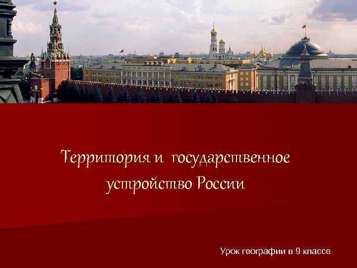 Территория и государственное устройство России Урок географии в 9 классе 