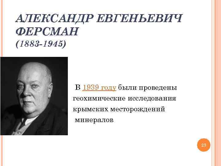 АЛЕКСАНДР ЕВГЕНЬЕВИЧ ФЕРСМАН (1883 -1945) В 1939 году были проведены геохимические исследования крымских месторождений