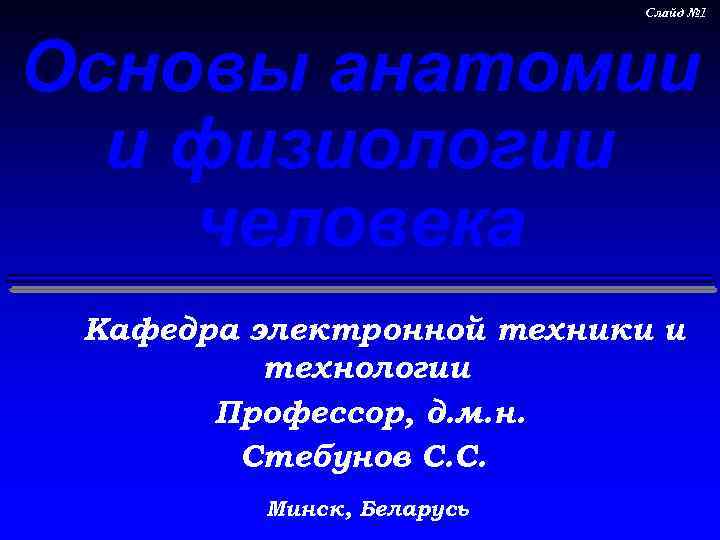 Слайд № 1 Основы анатомии и физиологии человека Кафедра электронной техники и технологии Профессор,
