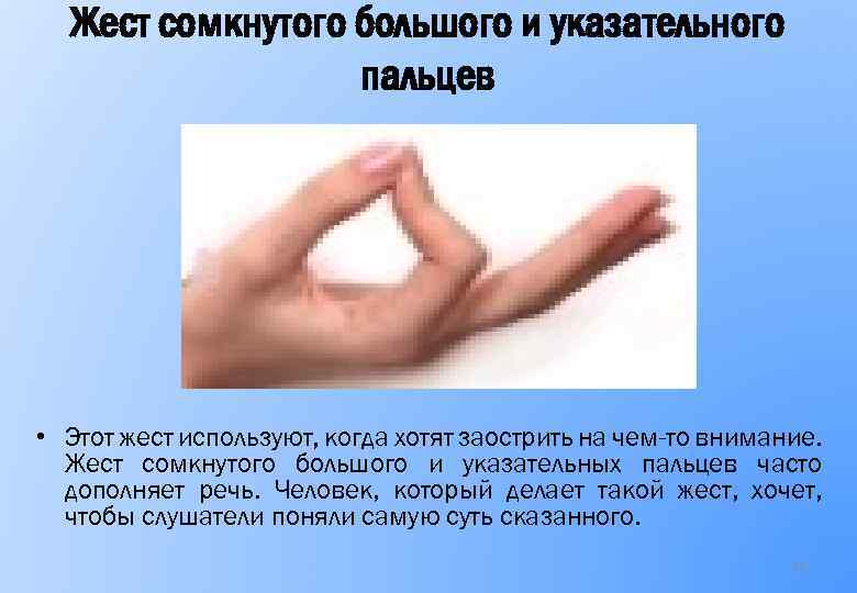 Жест сомкнутого большого и указательного пальцев • Этот жест используют, когда хотят заострить на