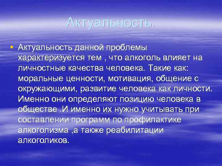 Актуальность. § Актуальность данной проблемы характеризуется тем , что алкоголь влияет на личностные качества