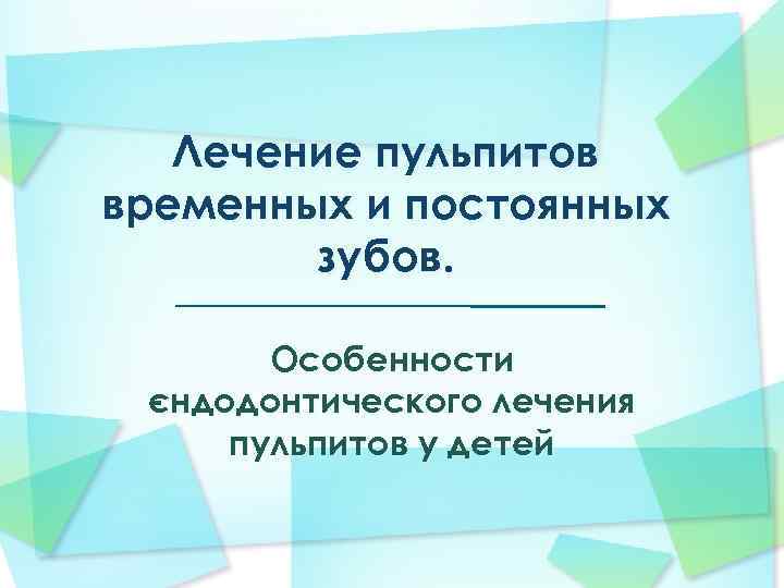 Лечение пульпитов временных и постоянных зубов. Особенности єндодонтического лечения пульпитов у детей 