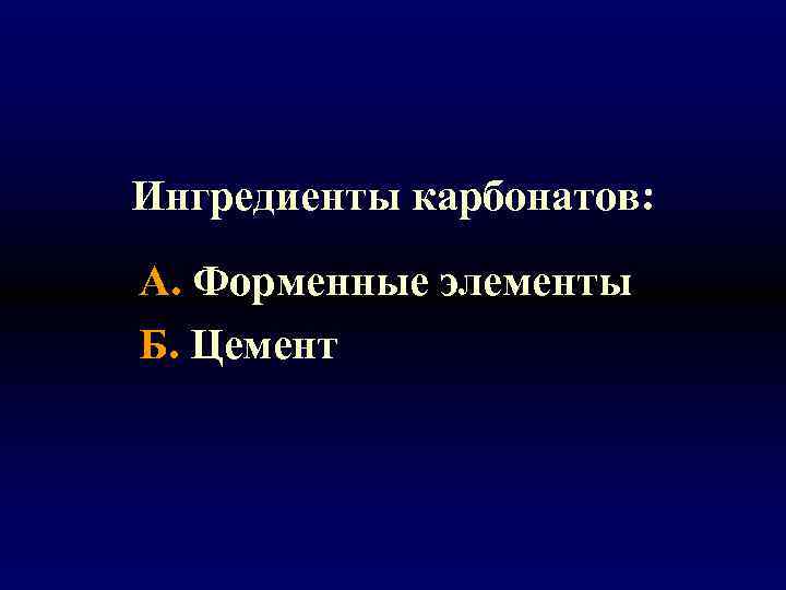 Ингредиенты карбонатов: А. Форменные элементы Б. Цемент 