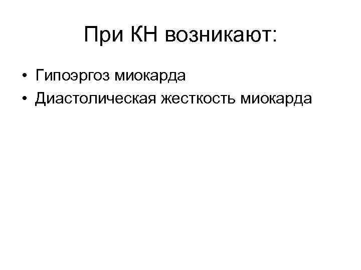 При КН возникают: • Гипоэргоз миокарда • Диастолическая жесткость миокарда 