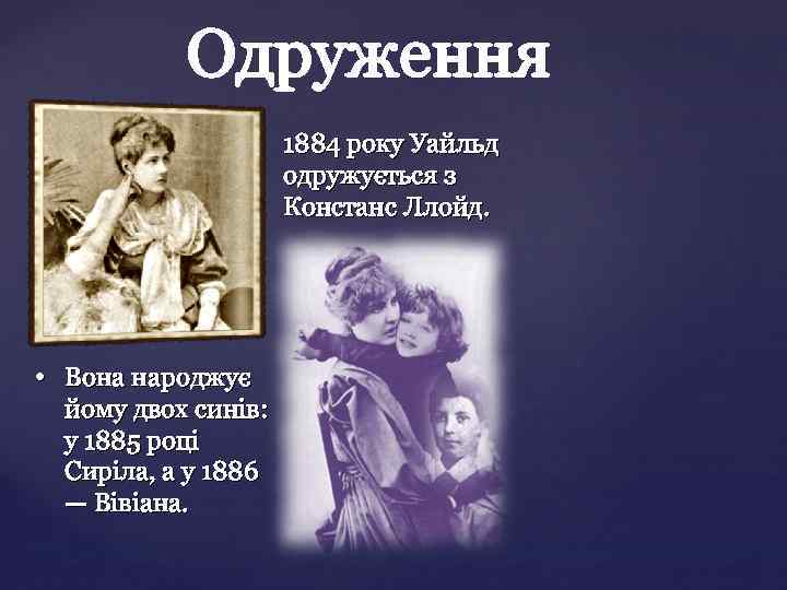 1884 року Уайльд одружується з Констанс Ллойд. • Вона народжує йому двох синів: у
