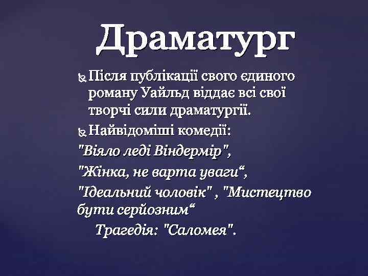 Після публікації свого єдиного роману Уайльд віддає всі свої творчі сили драматургії. Найвідоміші комедії: