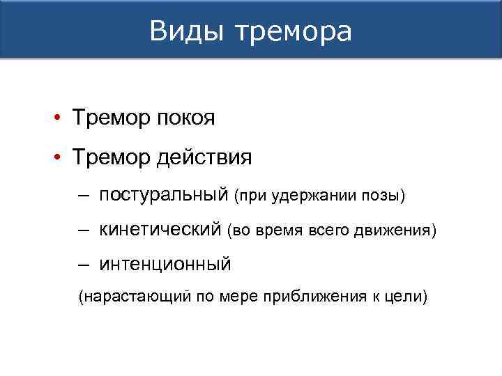 Виды тремора • Тремор покоя • Тремор действия – постуральный (при удержании позы) –