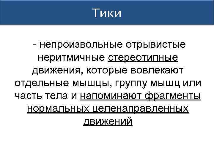 Тики - непроизвольные отрывистые неритмичные стереотипные движения, которые вовлекают отдельные мышцы, группу мышц или