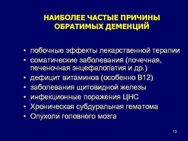 НАИБОЛЕЕ ЧАСТЫЕ ПРИЧИНЫ ОБРАТИМЫХ ДЕМЕНЦИЙ • побочные эффекты лекарственной терапии • соматические заболевания (почечная,