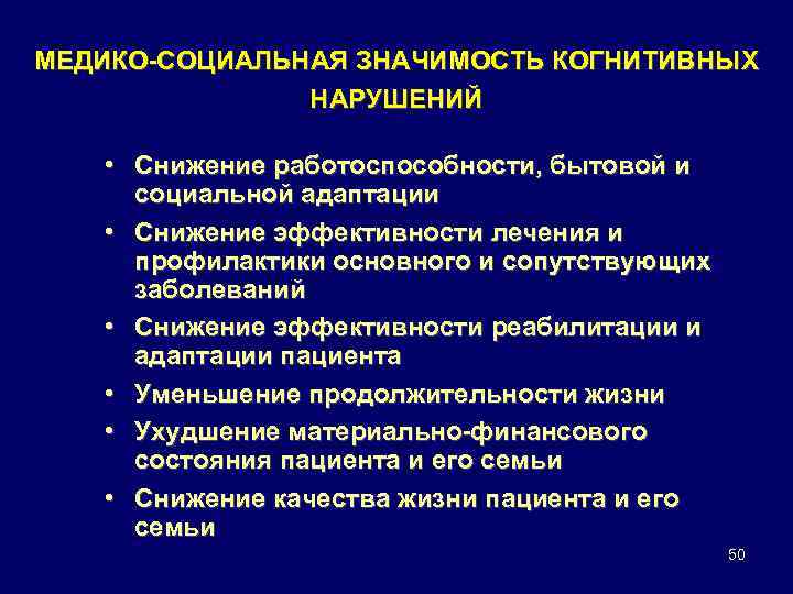 МЕДИКО-СОЦИАЛЬНАЯ ЗНАЧИМОСТЬ КОГНИТИВНЫХ НАРУШЕНИЙ • Снижение работоспособности, бытовой и социальной адаптации • Снижение эффективности
