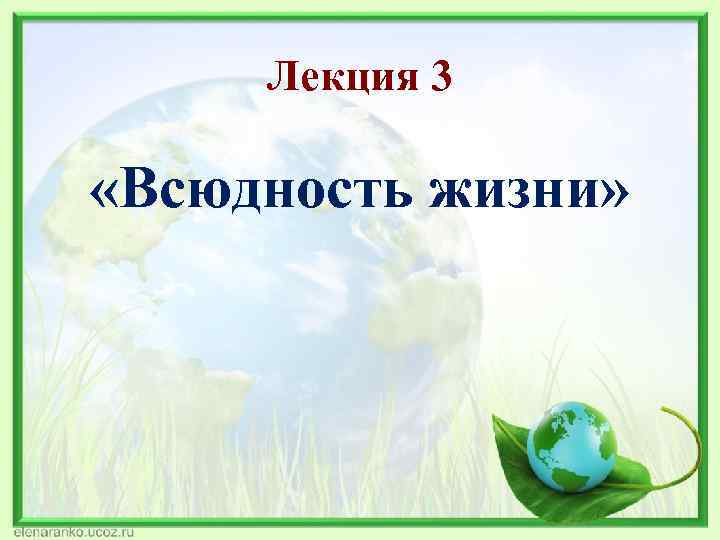 Лекция 3 «Всюдность жизни» 