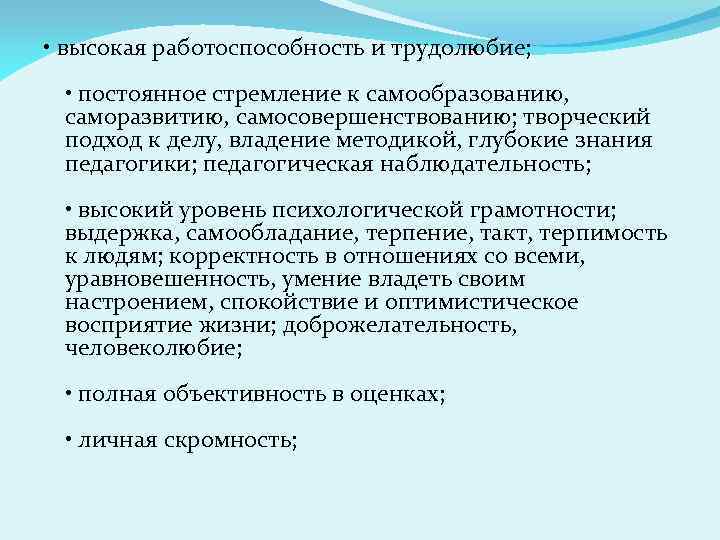  • высокая работоспособность и трудолюбие; • постоянное стремление к самообразованию, саморазвитию, самосовершенствованию; творческий