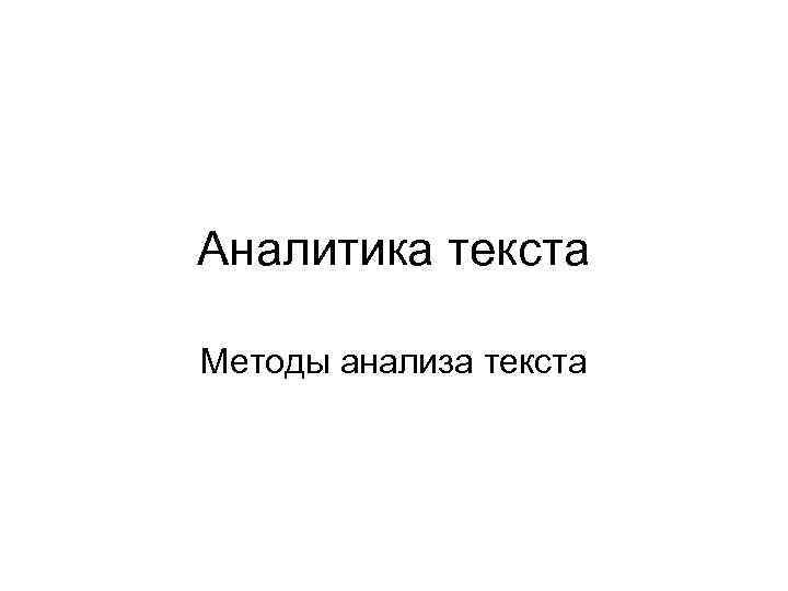 Аналитика текста Методы анализа текста 