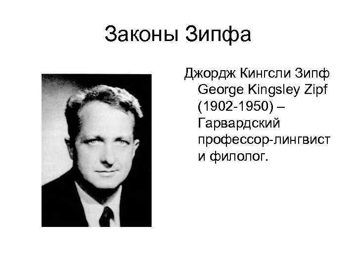 Законы Зипфа Джордж Кингсли Зипф George Kingsley Zipf (1902 -1950) – Гарвардский профессор-лингвист и