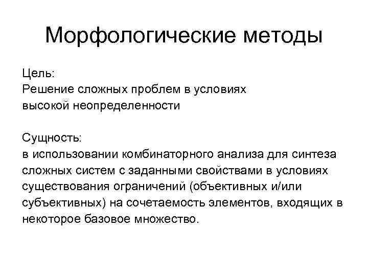 Морфологические методы Цель: Решение сложных проблем в условиях высокой неопределенности Сущность: в использовании комбинаторного