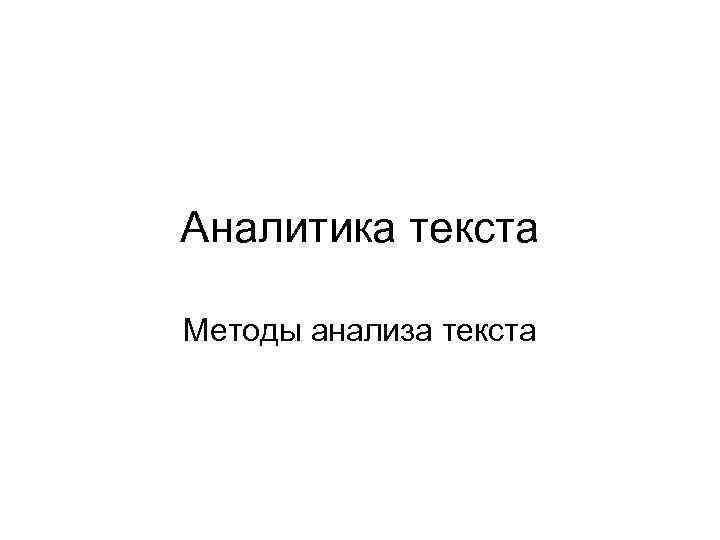 Аналитика текста Методы анализа текста 