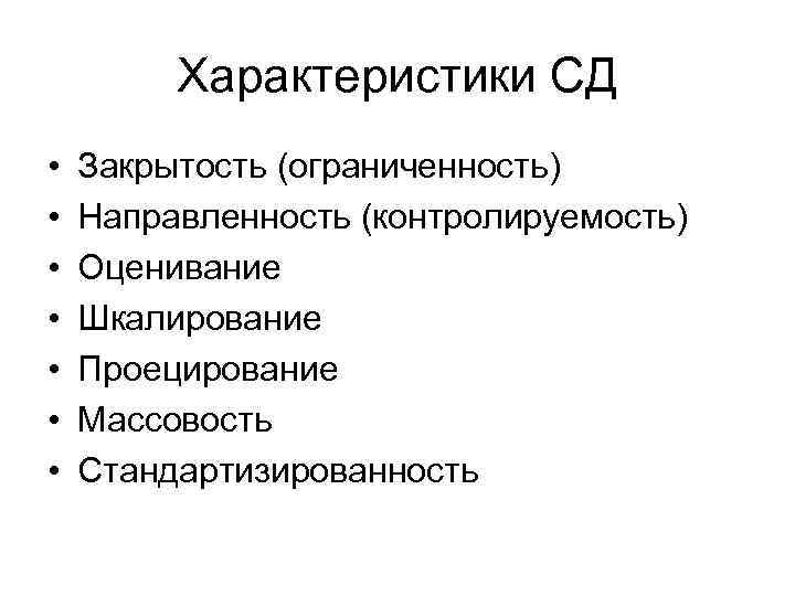 Характеристики СД • • Закрытость (ограниченность) Направленность (контролируемость) Оценивание Шкалирование Проецирование Массовость Стандартизированность 