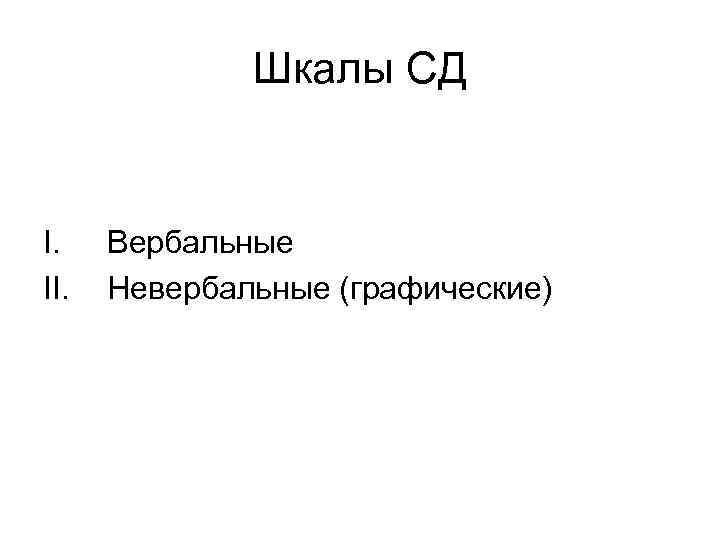 Шкалы СД I. II. Вербальные Невербальные (графические) 