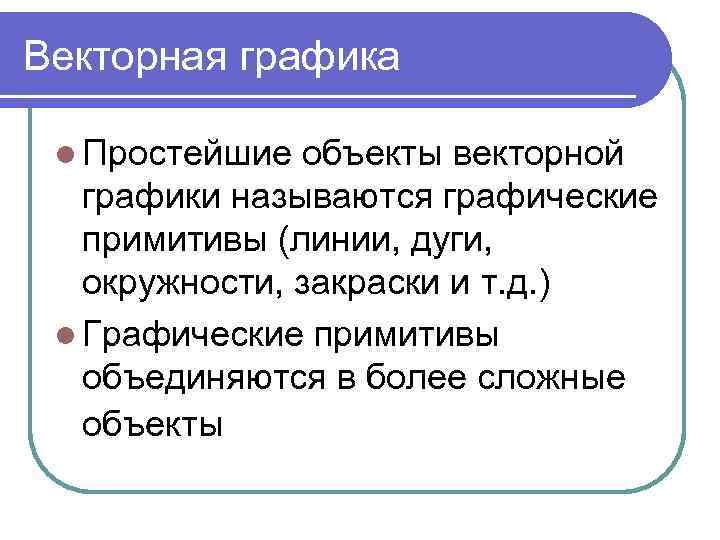 Векторная графика l Простейшие объекты векторной графики называются графические примитивы (линии, дуги, окружности, закраски