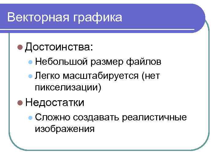Векторная графика l Достоинства: l Небольшой размер файлов l Легко масштабируется (нет пикселизации) l