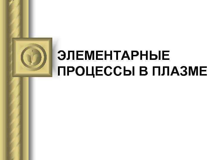 ЭЛЕМЕНТАРНЫЕ ПРОЦЕССЫ В ПЛАЗМЕ 