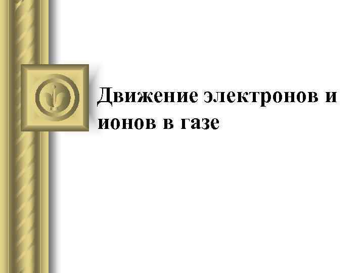 Движение электронов и ионов в газе 