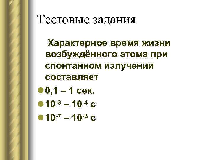 Тестовые задания Характерное время жизни возбуждённого атома при спонтанном излучении составляет l 0, 1