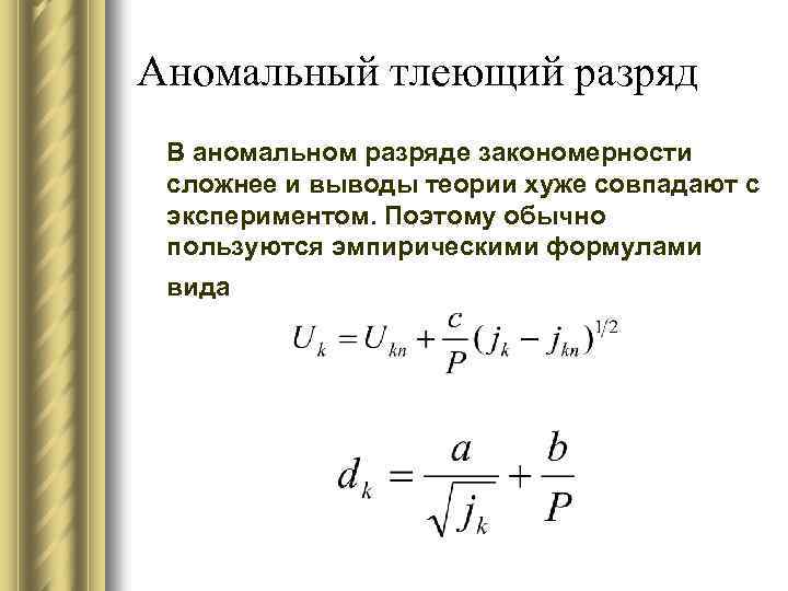 Аномальный тлеющий разряд В аномальном разряде закономерности сложнее и выводы теории хуже совпадают с