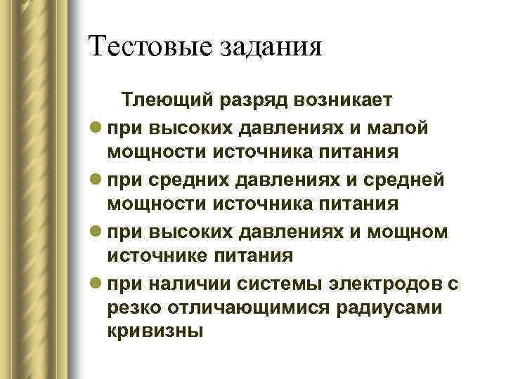 Тестовые задания Тлеющий разряд возникает l при высоких давлениях и малой мощности источника питания