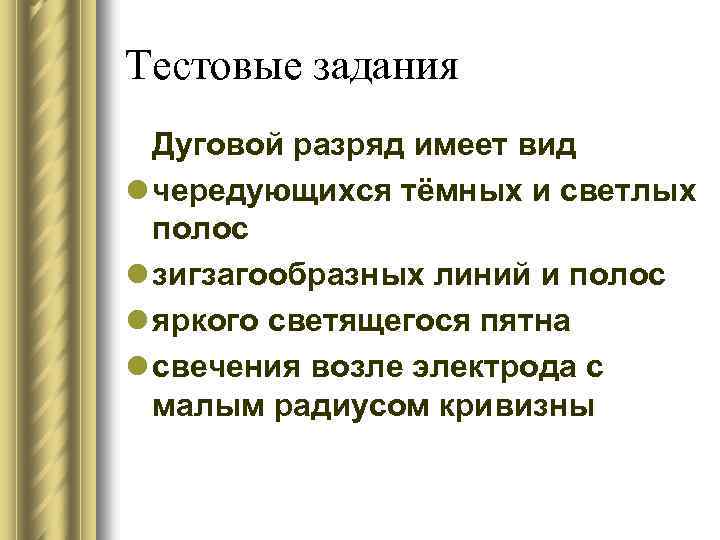 Тестовые задания Дуговой разряд имеет вид l чередующихся тёмных и светлых полос l зигзагообразных