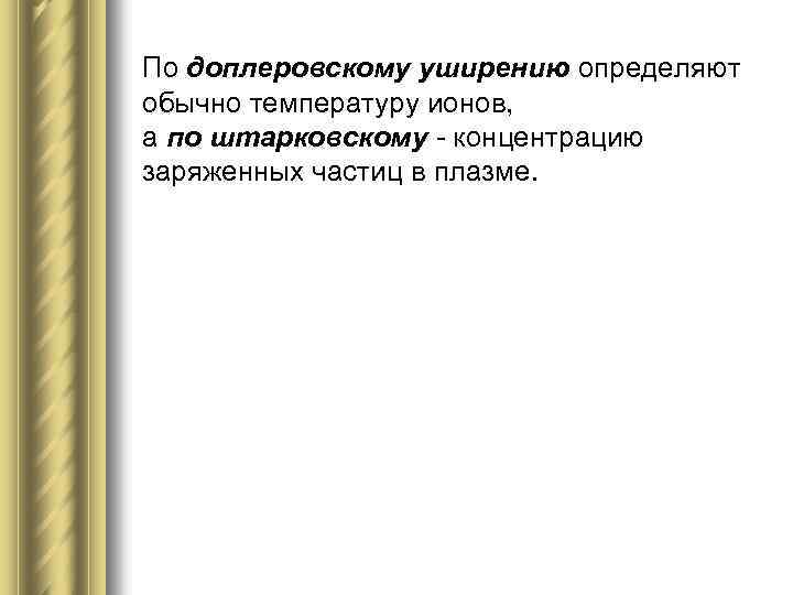 По доплеровскому уширению определяют обычно температуру ионов, а по штарковскому - концентрацию заряженных частиц