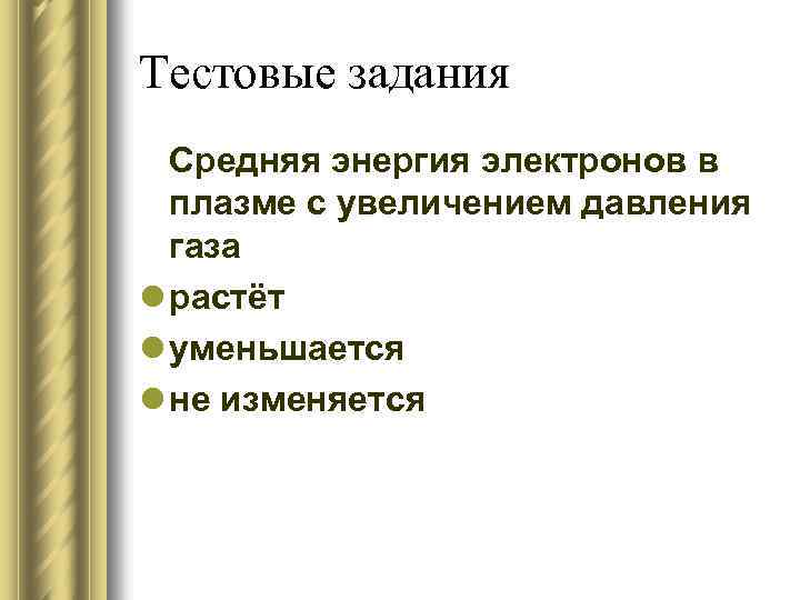 Тестовые задания Средняя энергия электронов в плазме с увеличением давления газа l растёт l