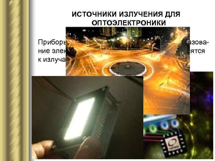ИСТОЧНИКИ ИЗЛУЧЕНИЯ ДЛЯ ОПТОЭЛЕКТРОНИКИ Приборы, в которых осуществляется преобразова ние электрической энергии в световую,