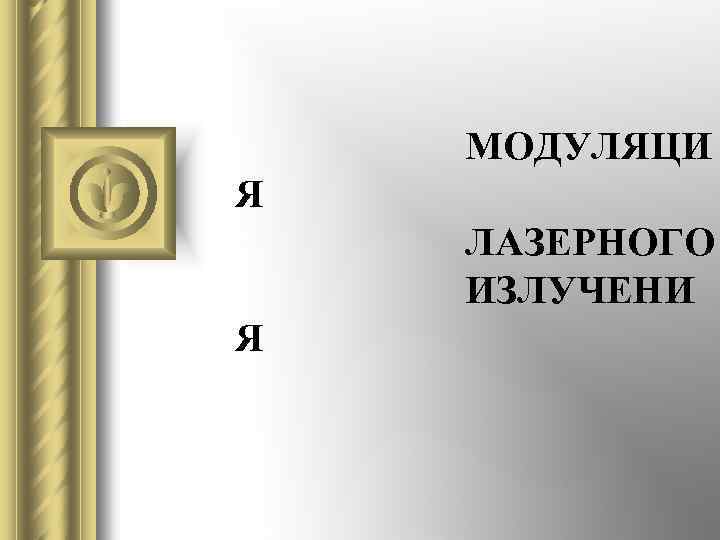 МОДУЛЯЦИ Я ЛАЗЕРНОГО ИЗЛУЧЕНИ Я 