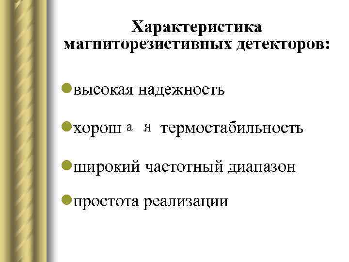 Характеристика магниторезистивных детекторов: lвысокая надежность lхорошая термостабильность lширокий частотный диапазон lпростота реализации 