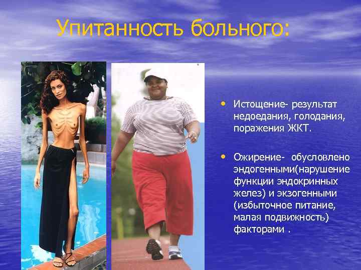 Упитанность больного: • Истощение- результат недоедания, голодания, поражения ЖКТ. • Ожирение- обусловлено эндогенными(нарушение функции