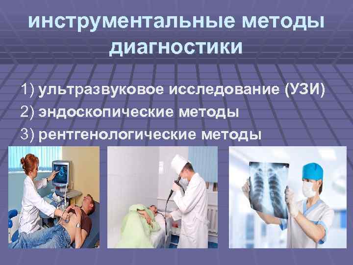 инструментальные методы диагностики 1) ультразвуковое исследование (УЗИ) 2) эндоскопические методы 3) рентгенологические методы 