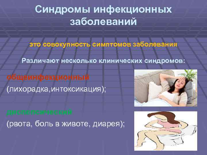 Синдромы инфекционных заболеваний это совокупность симптомов заболевания Различают несколько клинических синдромов: общеинфекционный (лихорадка, интоксикация);