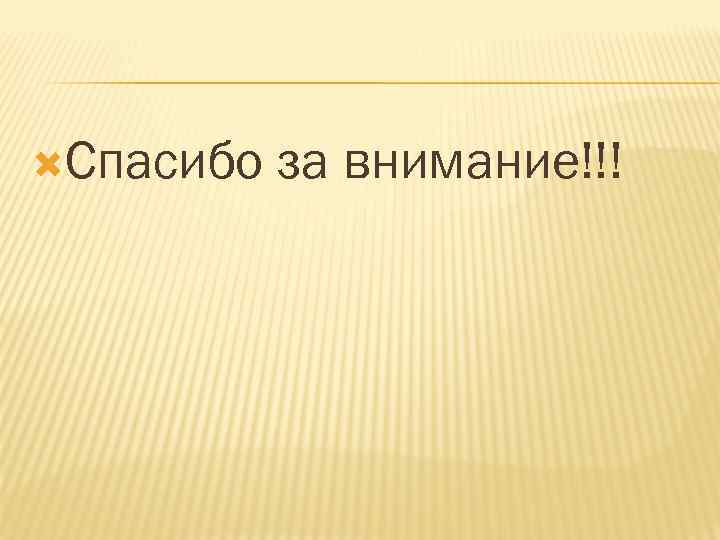  Спасибо за внимание!!! 